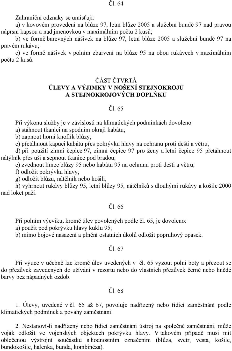 ČÁST ČTVRTÁ ÚLEVY A VÝJIMKY V NOŠENÍ STEJNOKROJŮ A STEJNOKROJOVÝCH DOPLŇKŮ Čl.