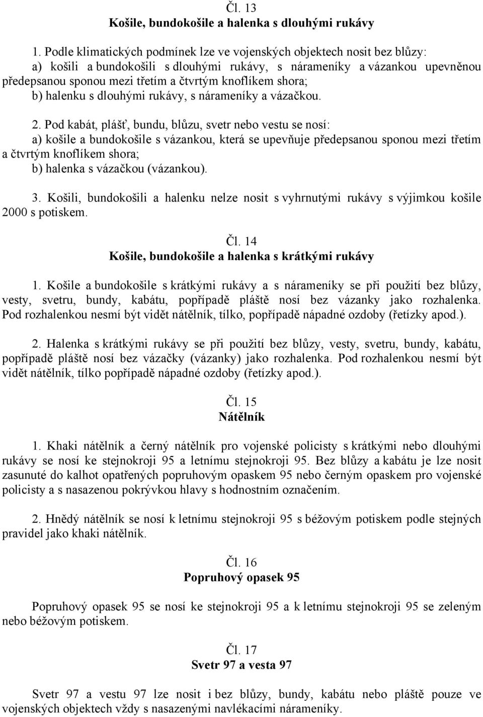 knoflíkem shora; b) halenku s dlouhými rukávy, s nárameníky a vázačkou. 2.