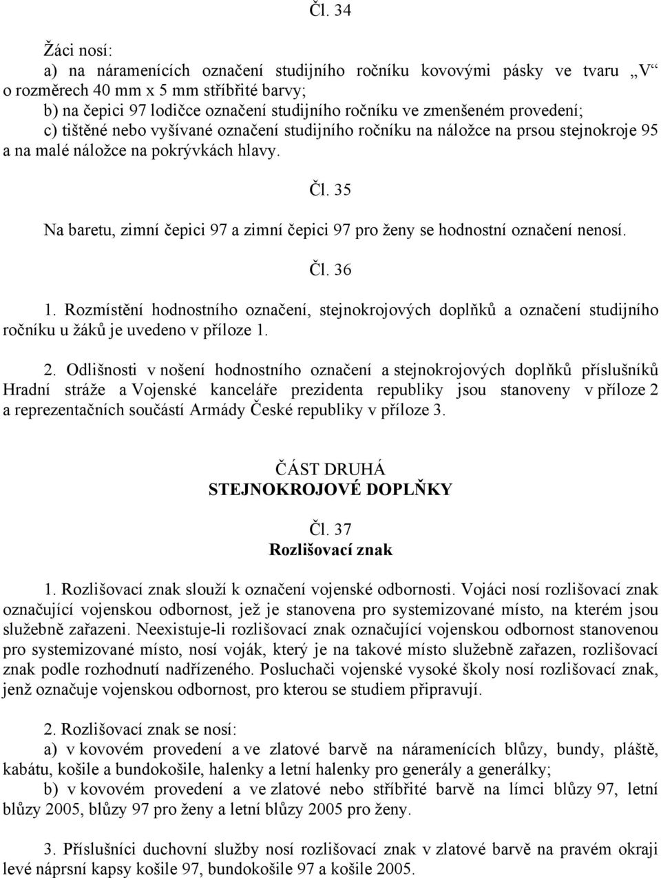 35 Na baretu, zimní čepici 97 a zimní čepici 97 pro ženy se hodnostní označení nenosí. Čl. 36 1.