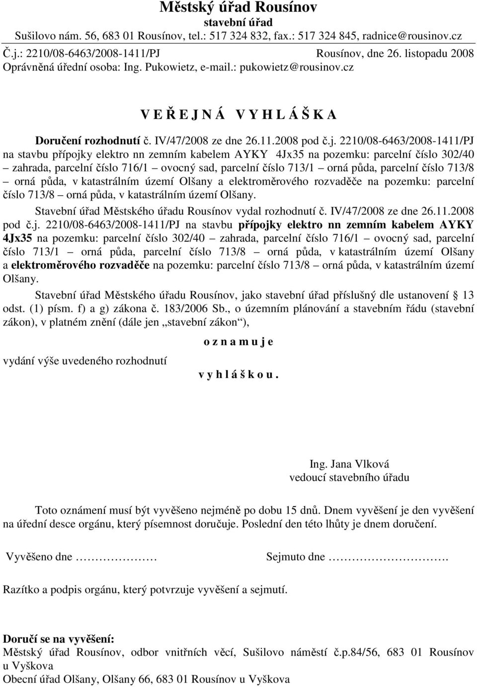 2210/08-6463/2008-1411/PJ na stavbu přípojky elektro nn zemním kabelem AYKY 4Jx35 na pozemku: parcelní číslo 302/40 zahrada, parcelní číslo 716/1 ovocný sad, parcelní číslo 713/1 orná půda, parcelní