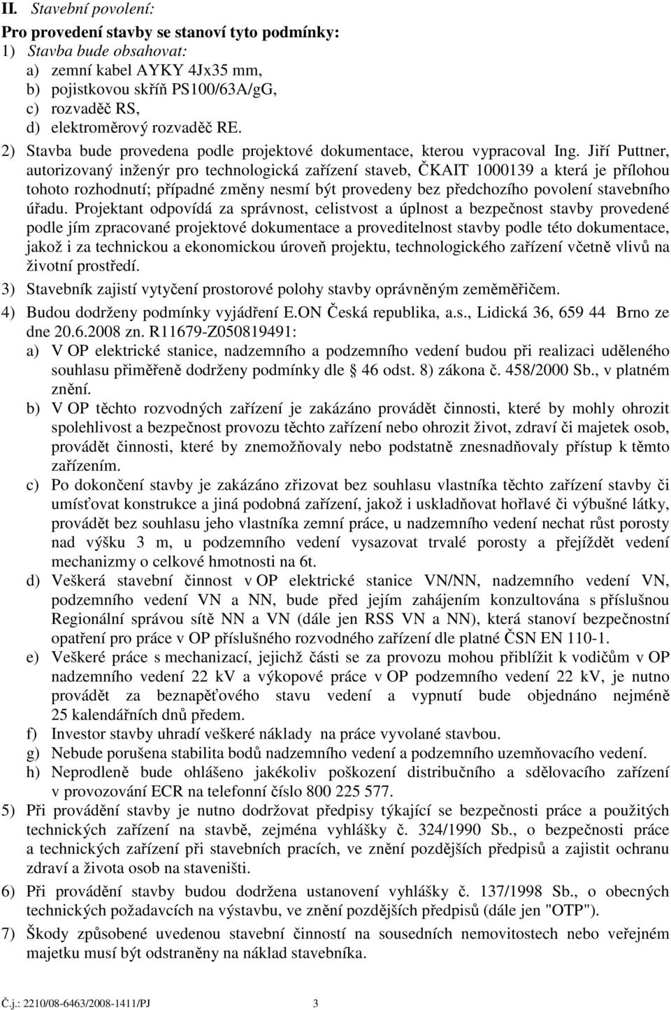 Jiří Puttner, autorizovaný inženýr pro technologická zařízení staveb, ČKAIT 1000139 a která je přílohou tohoto rozhodnutí; případné změny nesmí být provedeny bez předchozího povolení stavebního úřadu.