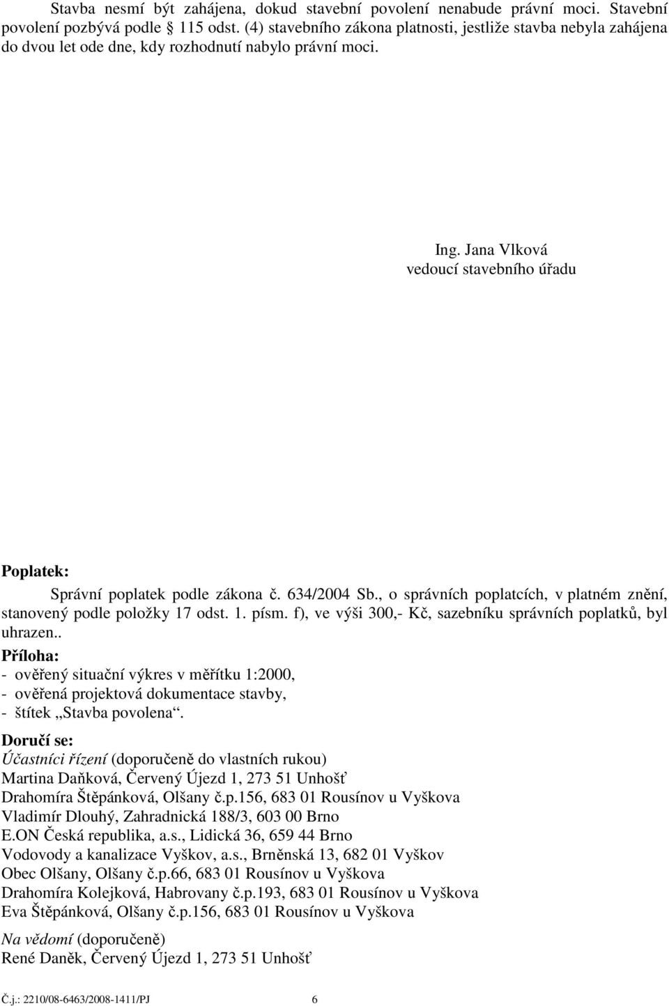 Jana Vlková vedoucí stavebního úřadu Poplatek: Správní poplatek podle zákona č. 634/2004 Sb., o správních poplatcích, v platném znění, stanovený podle položky 17 odst. 1. písm.