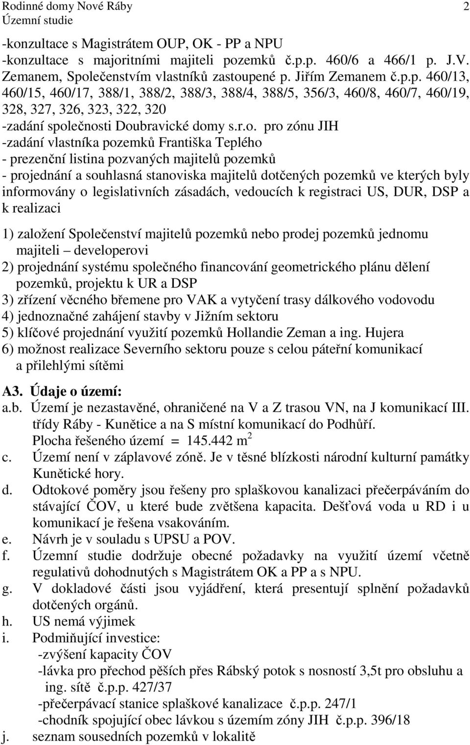 r.o. pro zónu JIH -zadání vlastníka pozemků Františka Teplého - prezenční listina pozvaných majitelů pozemků - projednání a souhlasná stanoviska majitelů dotčených pozemků ve kterých byly informovány