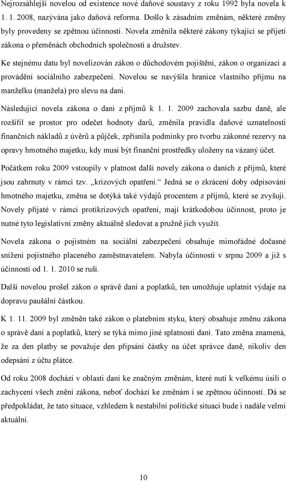 Ke stejnému datu byl novelizován zákon o důchodovém pojištění, zákon o organizaci a provádění sociálního zabezpečení.
