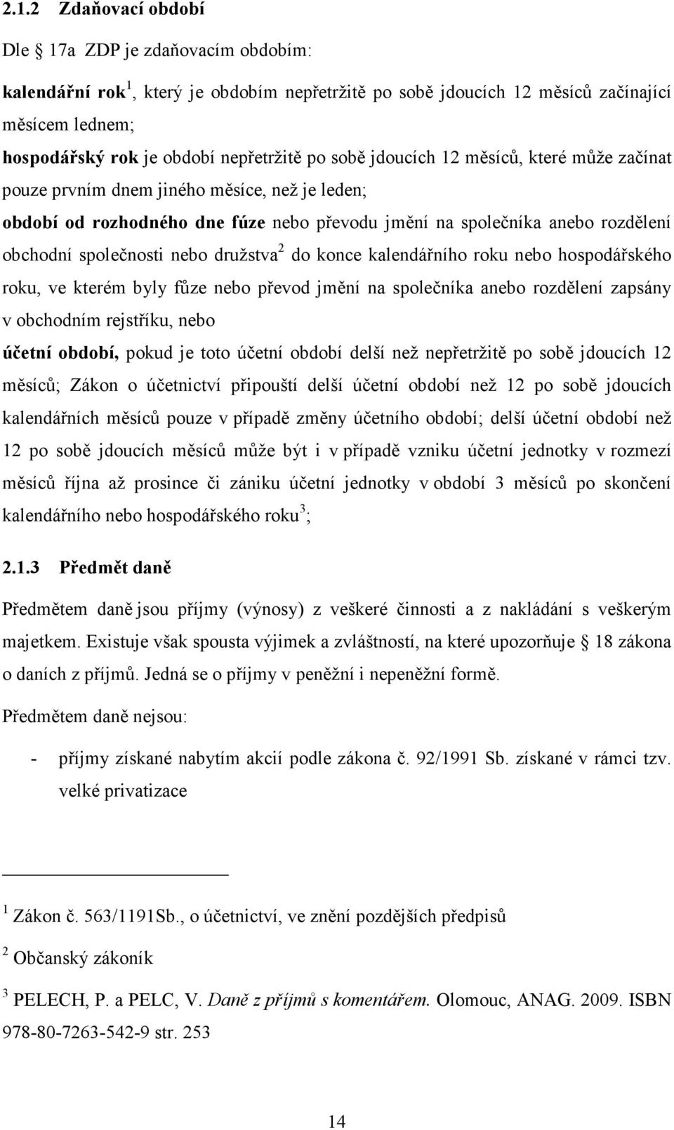 družstva 2 do konce kalendářního roku nebo hospodářského roku, ve kterém byly fůze nebo převod jmění na společníka anebo rozdělení zapsány v obchodním rejstříku, nebo účetní období, pokud je toto