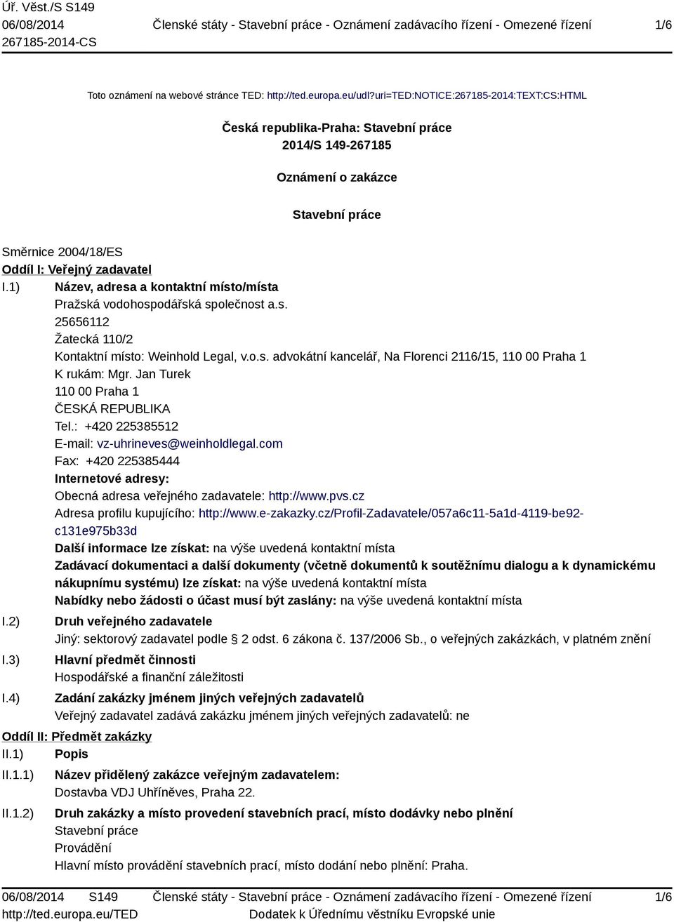 1) Název, adresa a kontaktní místo/místa Pražská vodohospodářská společnost a.s. 25656112 Žatecká 110/2 Kontaktní místo: Weinhold Legal, v.o.s. advokátní kancelář, Na Florenci 2116/15, 110 00 Praha 1 K rukám: Mgr.