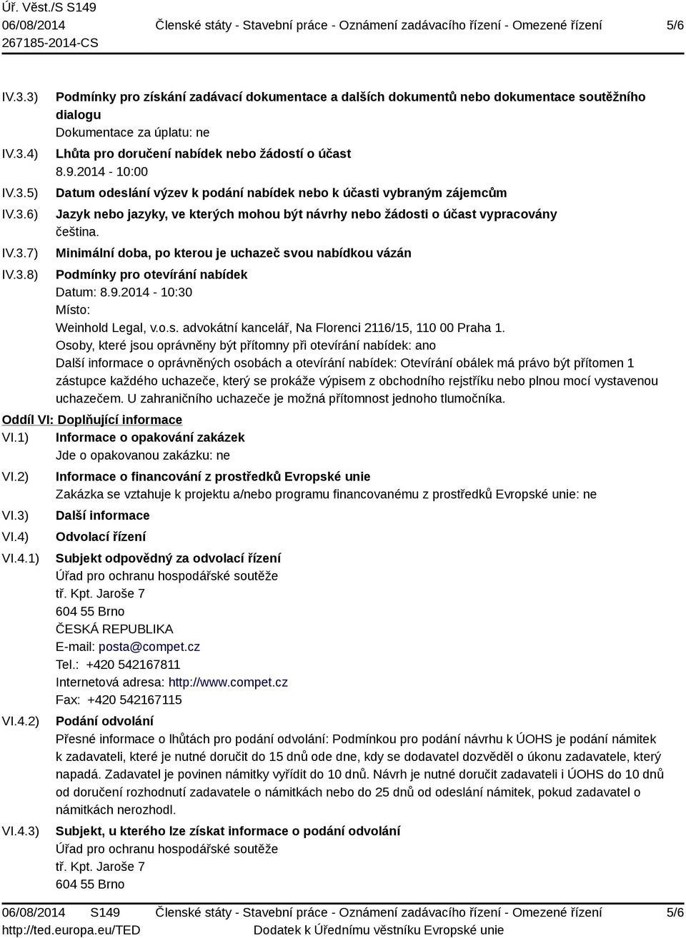 Minimální doba, po kterou je uchazeč svou nabídkou vázán Podmínky pro otevírání nabídek Datum: 8.9.2014-10:30 Místo: Weinhold Legal, v.o.s. advokátní kancelář, Na Florenci 2116/15, 110 00 Praha 1.