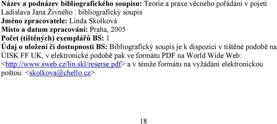 či dostupnosti BS: Bibliografický soupis je k dispozici v tištěné podobě na ÚISK FF UK, v elektronické podobě pak ve formátu PDF