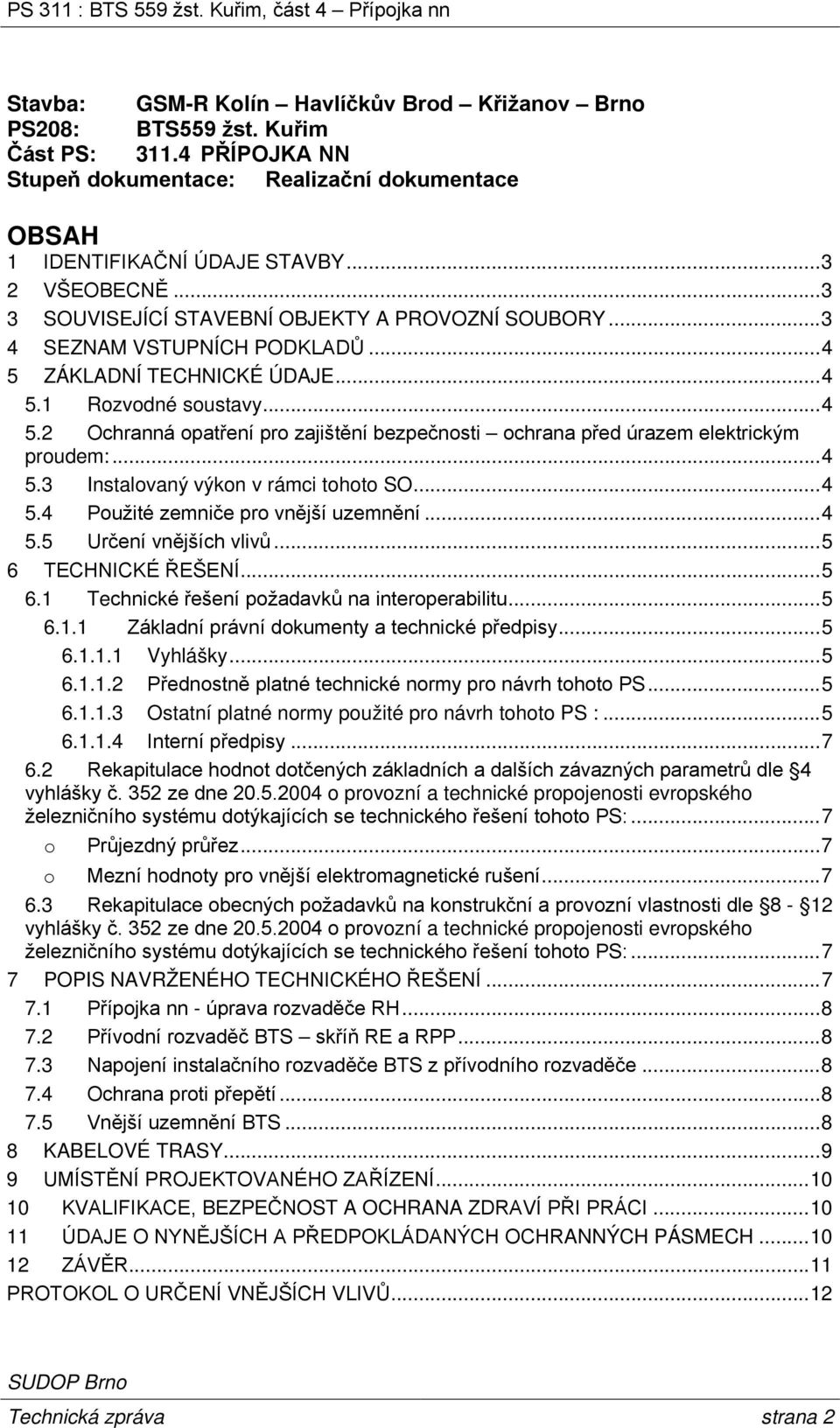 .. 4 5.3 Instalovaný výkon v rámci tohoto SO... 4 5.4 Použité zemniče pro vnější uzemnění... 4 5.5 Určení vnějších vlivů... 5 6 TECHNICKÉ ŘEŠENÍ... 5 6.1 Technické řešení požadavků na interoperabilitu.