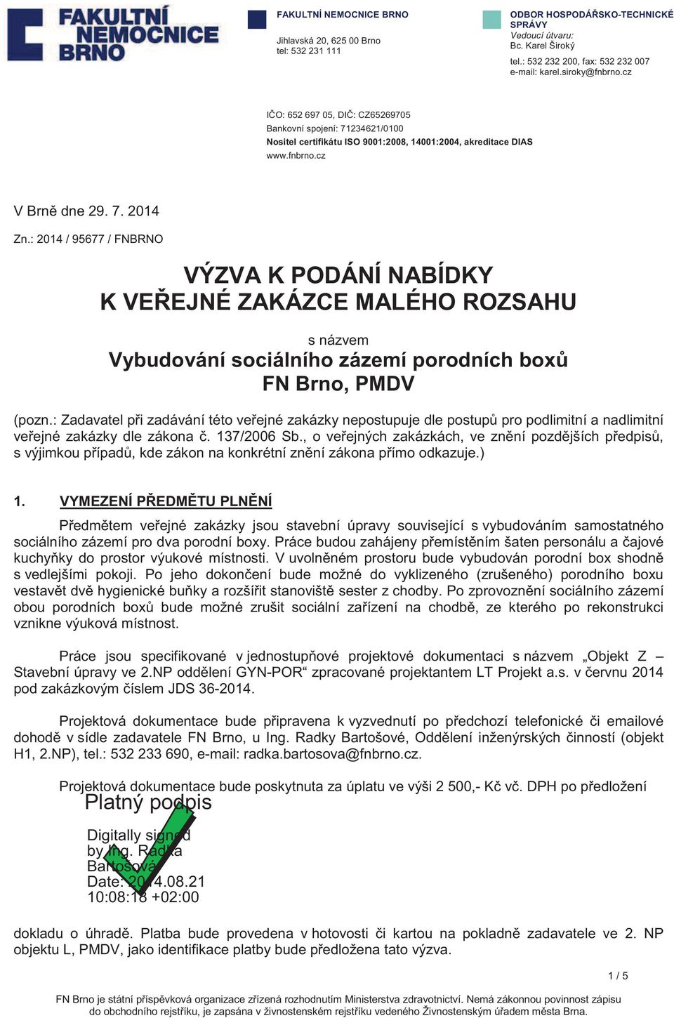 : 2014 / 95677 / FNBRNO VÝZVA K PODÁNÍ NABÍDKY K VEEJNÉ ZAKÁZCE MALÉHO ROZSAHU s názvem Vybudování sociálního zázemí porodních box FN Brno, PMDV (pozn.