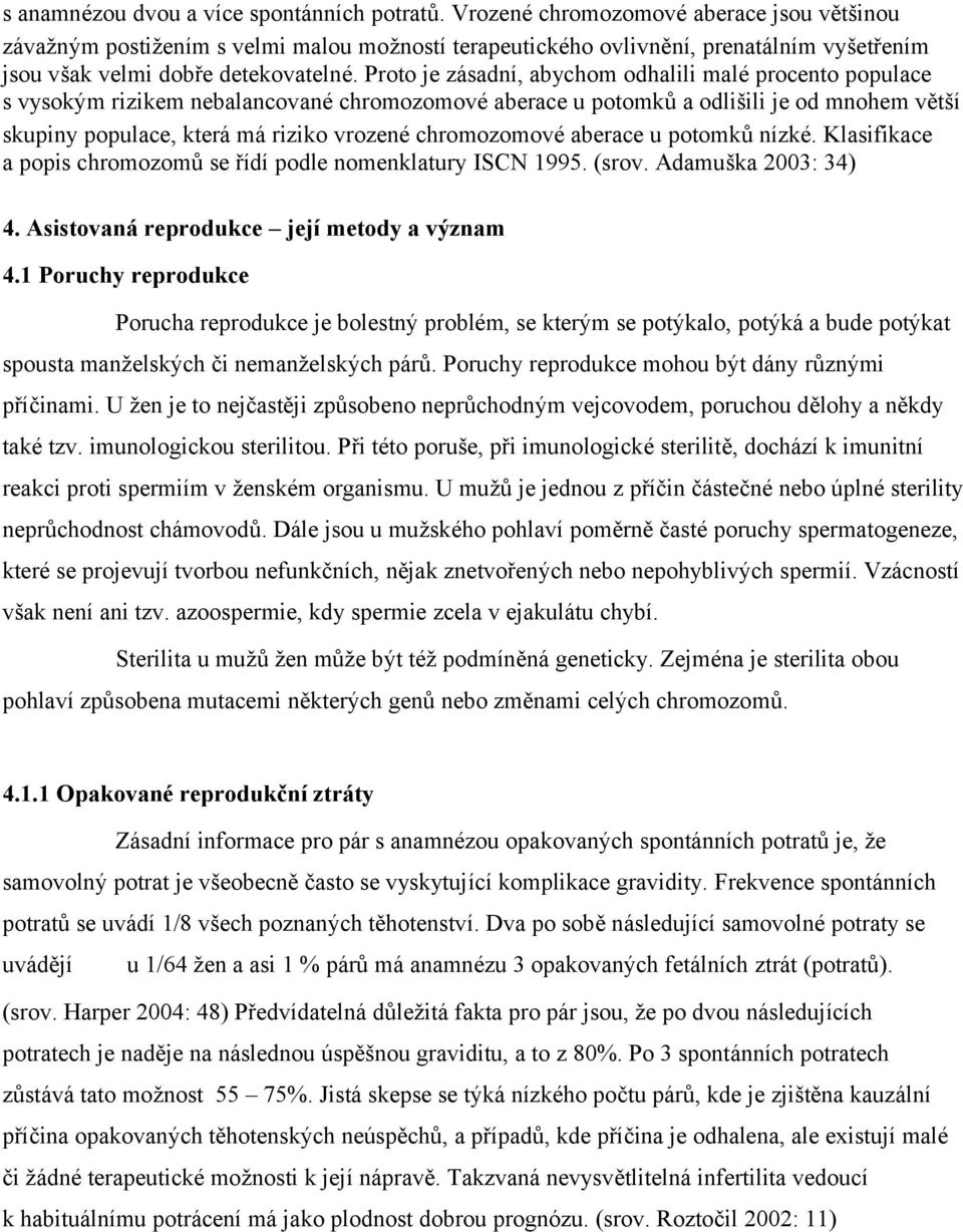 Proto je zásadní, abychom odhalili malé procento populace s vysokým rizikem nebalancované chromozomové aberace u potomků a odlišili je od mnohem větší skupiny populace, která má riziko vrozené