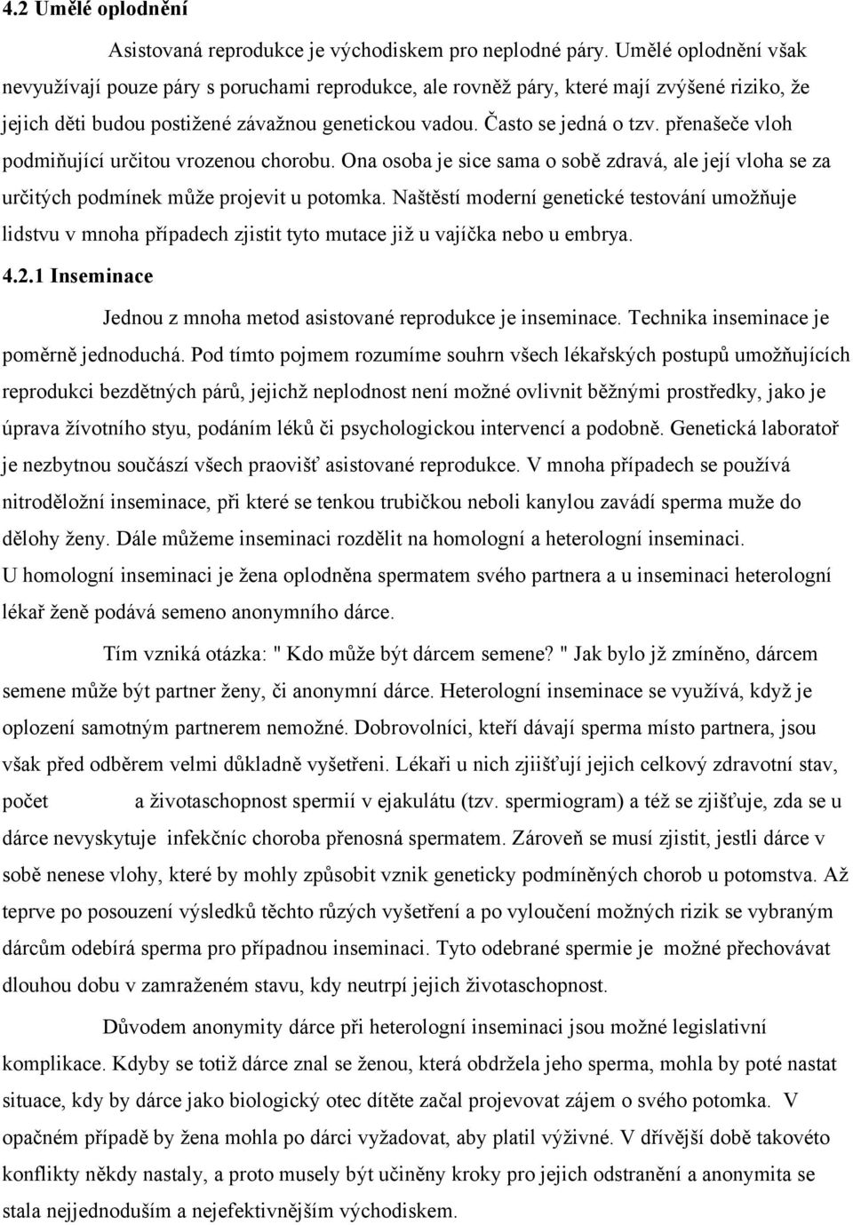 přenašeče vloh podmiňující určitou vrozenou chorobu. Ona osoba je sice sama o sobě zdravá, ale její vloha se za určitých podmínek může projevit u potomka.