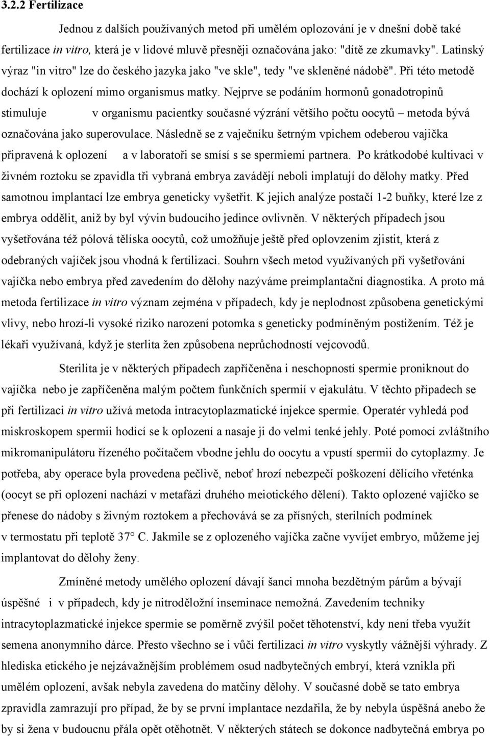 Nejprve se podáním hormonů gonadotropinů stimuluje v organismu pacientky současné výzrání většího počtu oocytů metoda bývá označována jako superovulace.