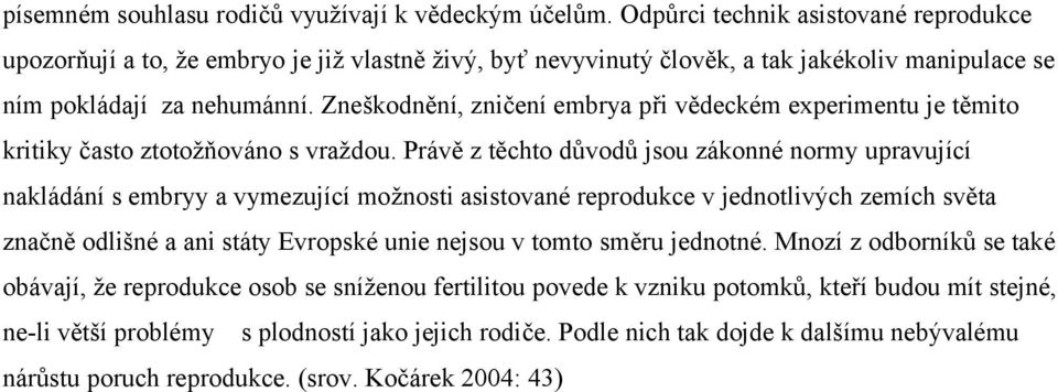 Zneškodnění, zničení embrya při vědeckém experimentu je těmito kritiky často ztotožňováno s vraždou.