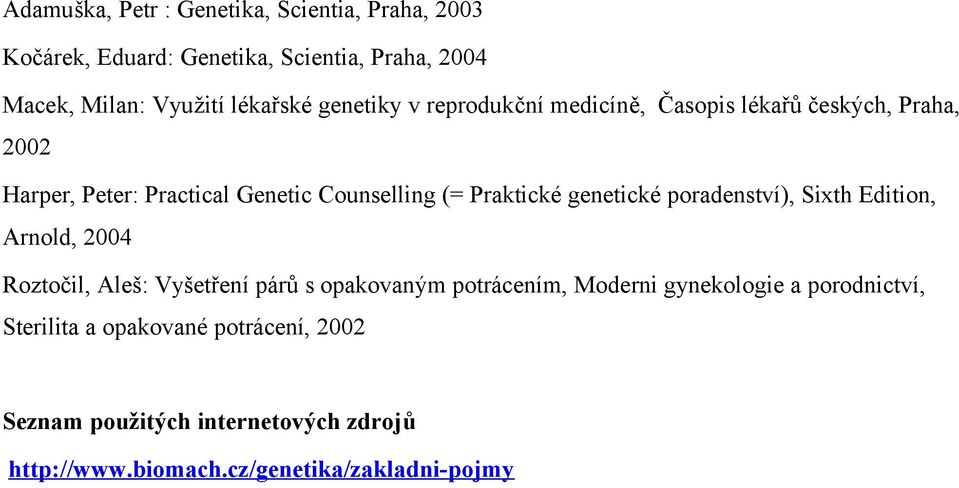 genetické poradenství), Sixth Edition, Arnold, 2004 Roztočil, Aleš: Vyšetření párů s opakovaným potrácením, Moderni gynekologie a