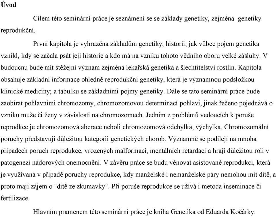 V budoucnu bude mít stěžejní význam zejména lékařská genetika a šlechtitelství rostlin.