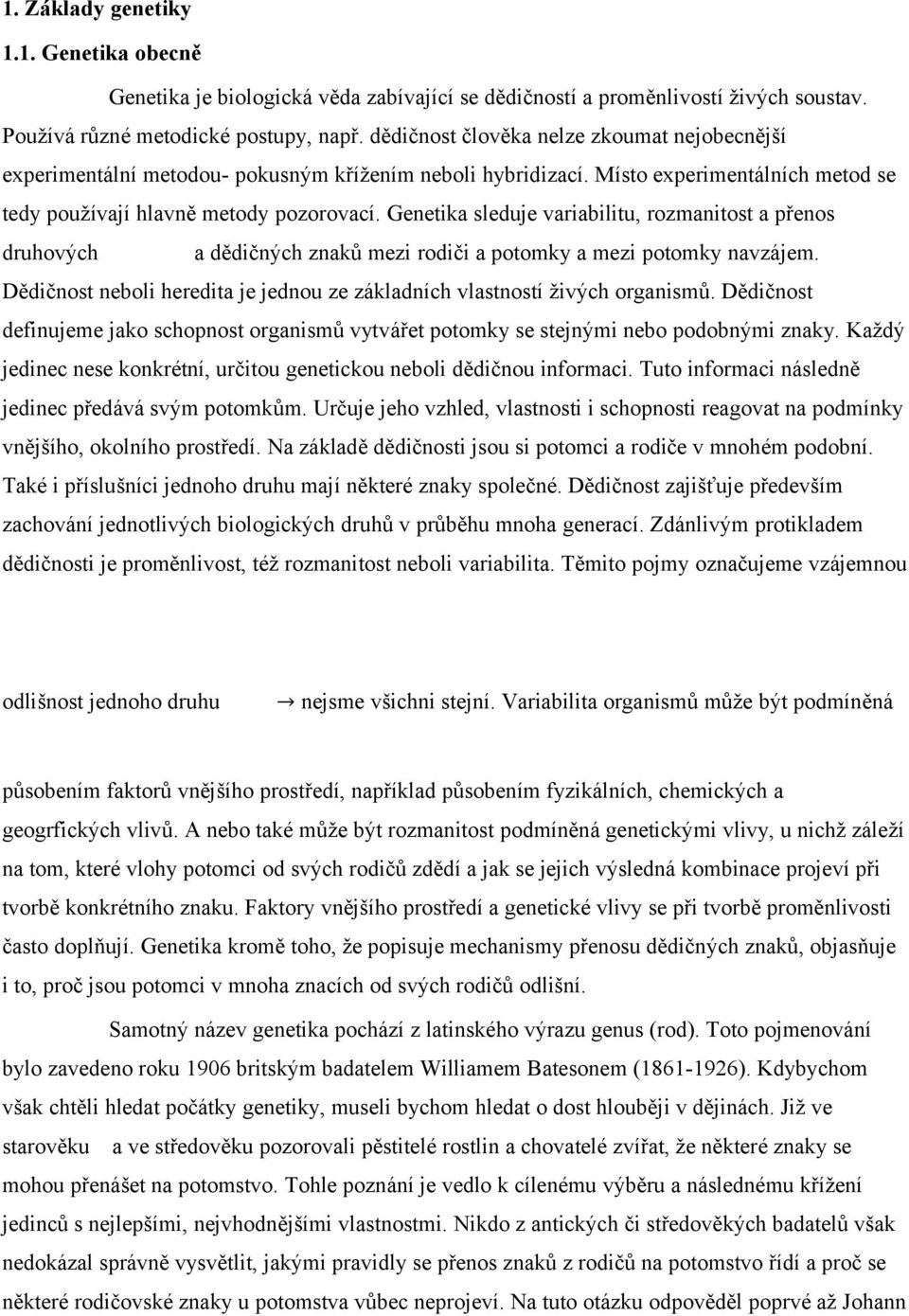 Genetika sleduje variabilitu, rozmanitost a přenos druhových a dědičných znaků mezi rodiči a potomky a mezi potomky navzájem.