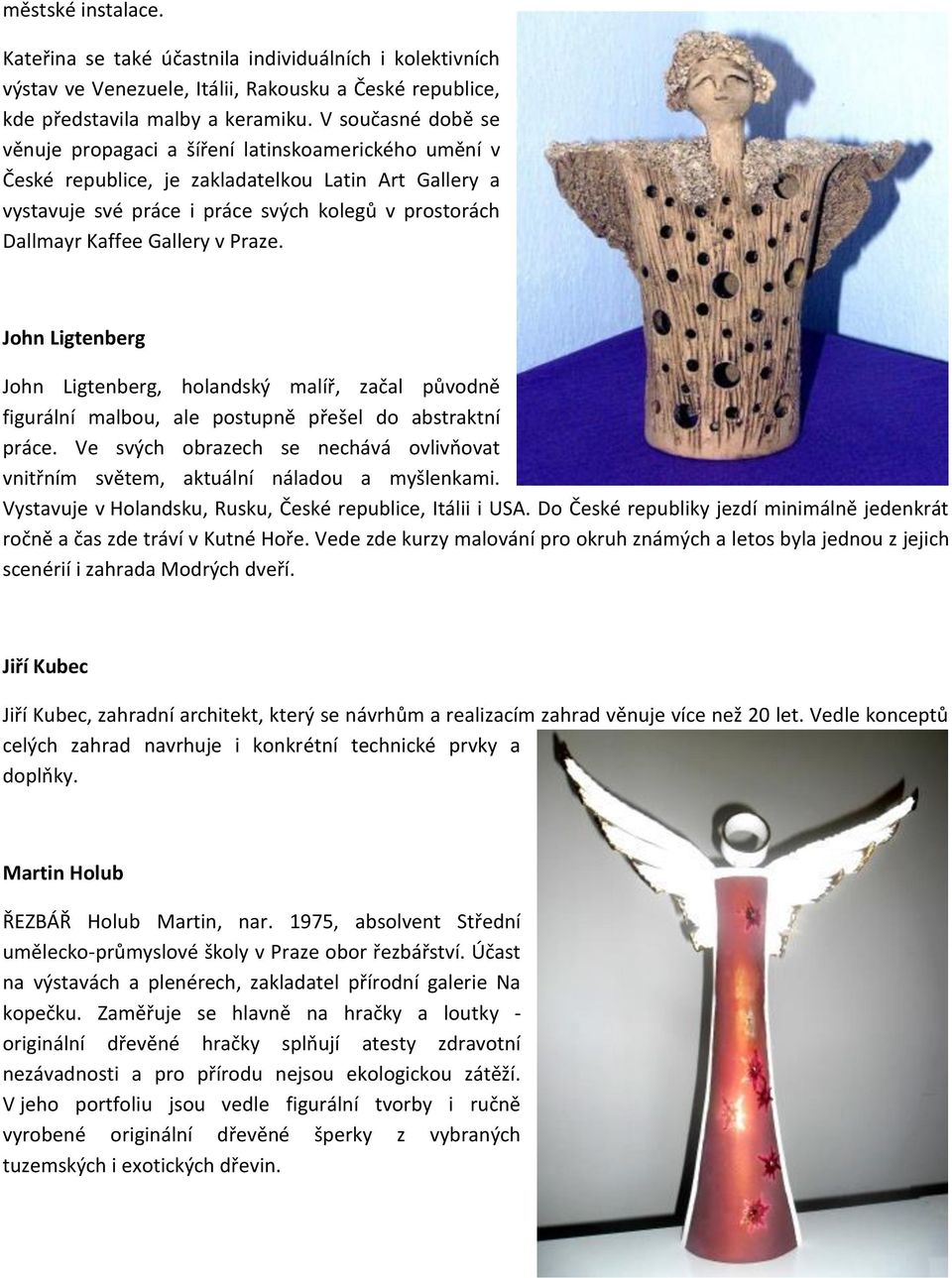 Gallery v Praze. John Ligtenberg John Ligtenberg, holandský malíř, začal původně figurální malbou, ale postupně přešel do abstraktní práce.