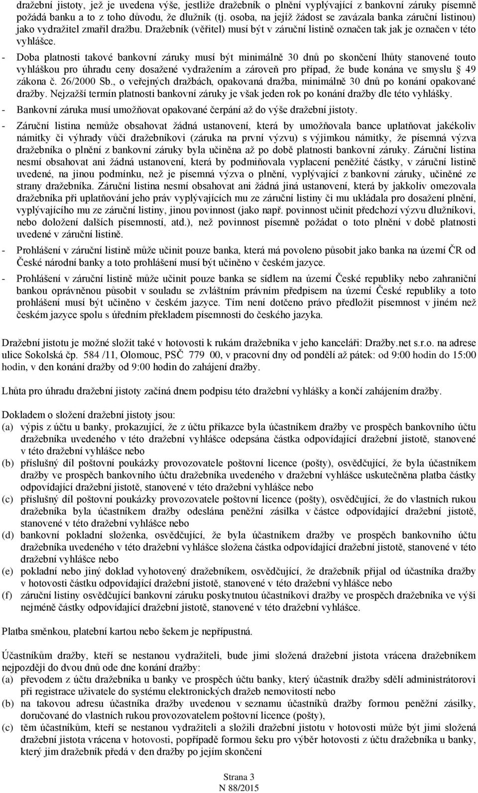 - Doba platnosti takové bankovní záruky musí být minimálně 30 dnů po skončení lhůty stanovené touto vyhláškou pro úhradu ceny dosažené vydražením a zároveň pro případ, že bude konána ve smyslu 49