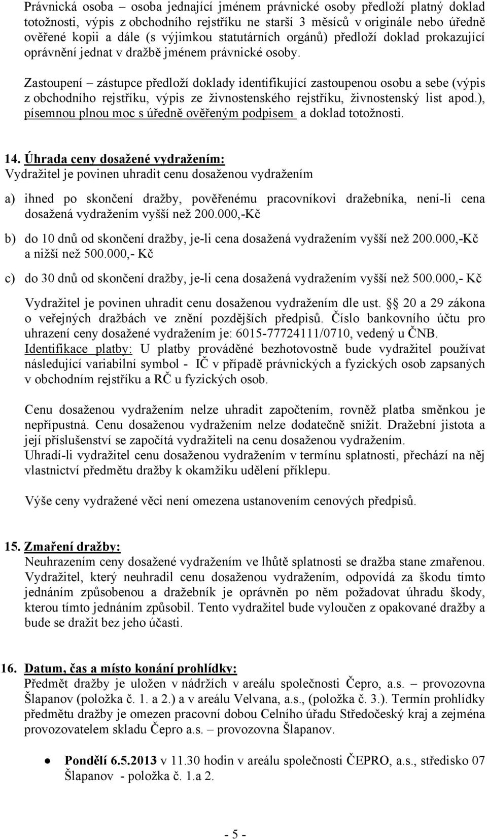 Zastoupení zástupce předloží doklady identifikující zastoupenou osobu a sebe (výpis z obchodního rejstříku, výpis ze živnostenského rejstříku, živnostenský list apod.