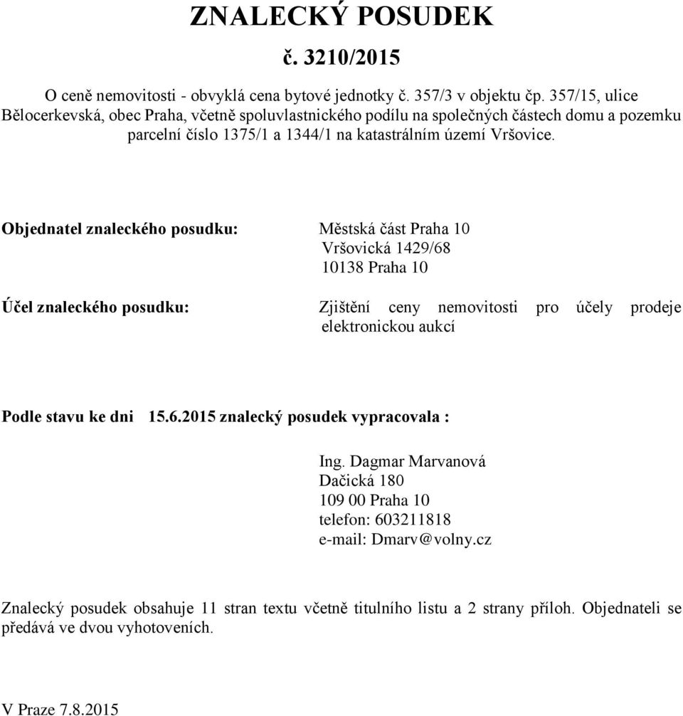 Objednatel znaleckého posudku: Městská část Praha 10 Vršovická 1429/68 10138 Praha 10 Účel znaleckého posudku: Zjištění ceny nemovitosti pro účely prodeje elektronickou aukcí Podle stavu