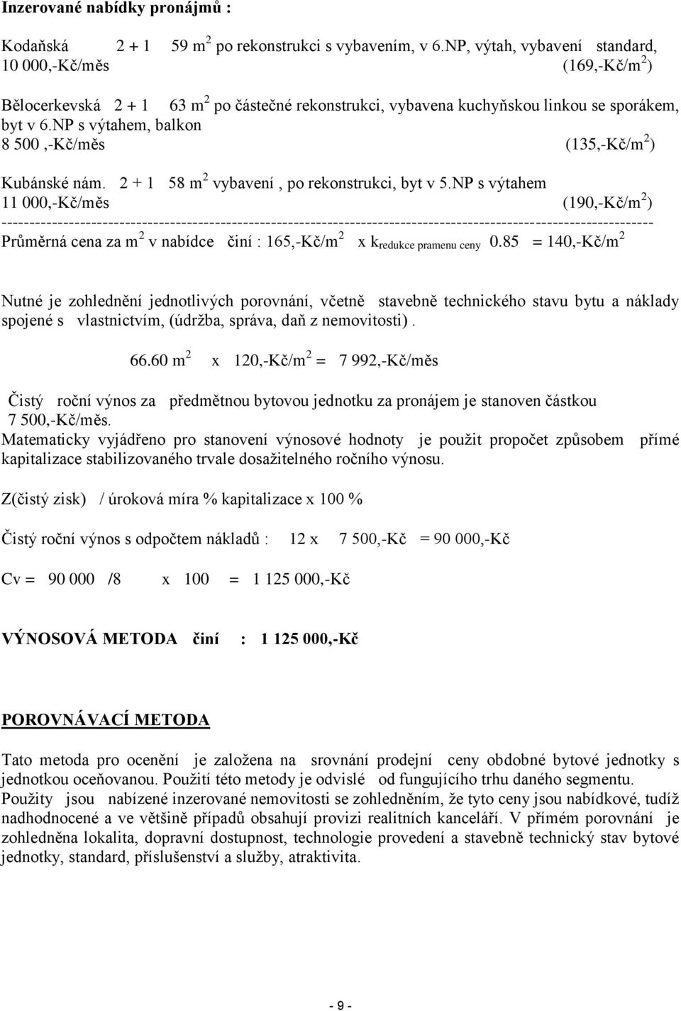 NP s výtahem, balkon 8 500,-Kč/měs (135,-Kč/m 2 ) Kubánské nám. 2 + 1 58 m 2 vybavení, po rekonstrukci, byt v 5.