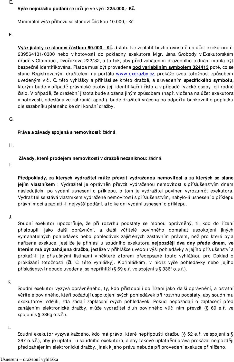 Jana Svobody v Exekutorském úřadě v Olomouci, Dvořákova 222/32, a to tak, aby před zahájením dražebního jednání mohla být bezpečně identifikována.