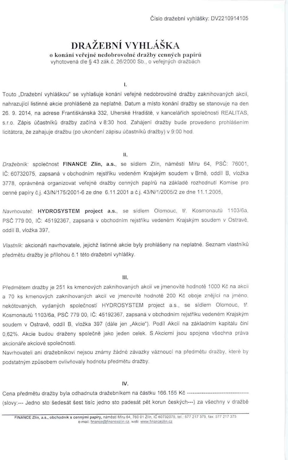 9. 2014, na adrese Františkánská 332, Uherské Hradišt ě, v kancelá ř ích spole čnosti REALITAS, s.r.o. Zápis ú častník ů dražby za číná v 8:30 hod.