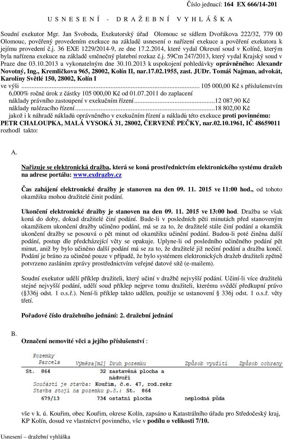 jímu provedení č.j. 36 EXE 1229/2014-9, ze dne 17.2.2014, které vydal Okresní soud v Kolíně, kterým byla nařízena exekuce na základě směnečný platební rozkaz č.j. 59Cm 247/2013, který vydal Krajský soud v Praze dne 03.