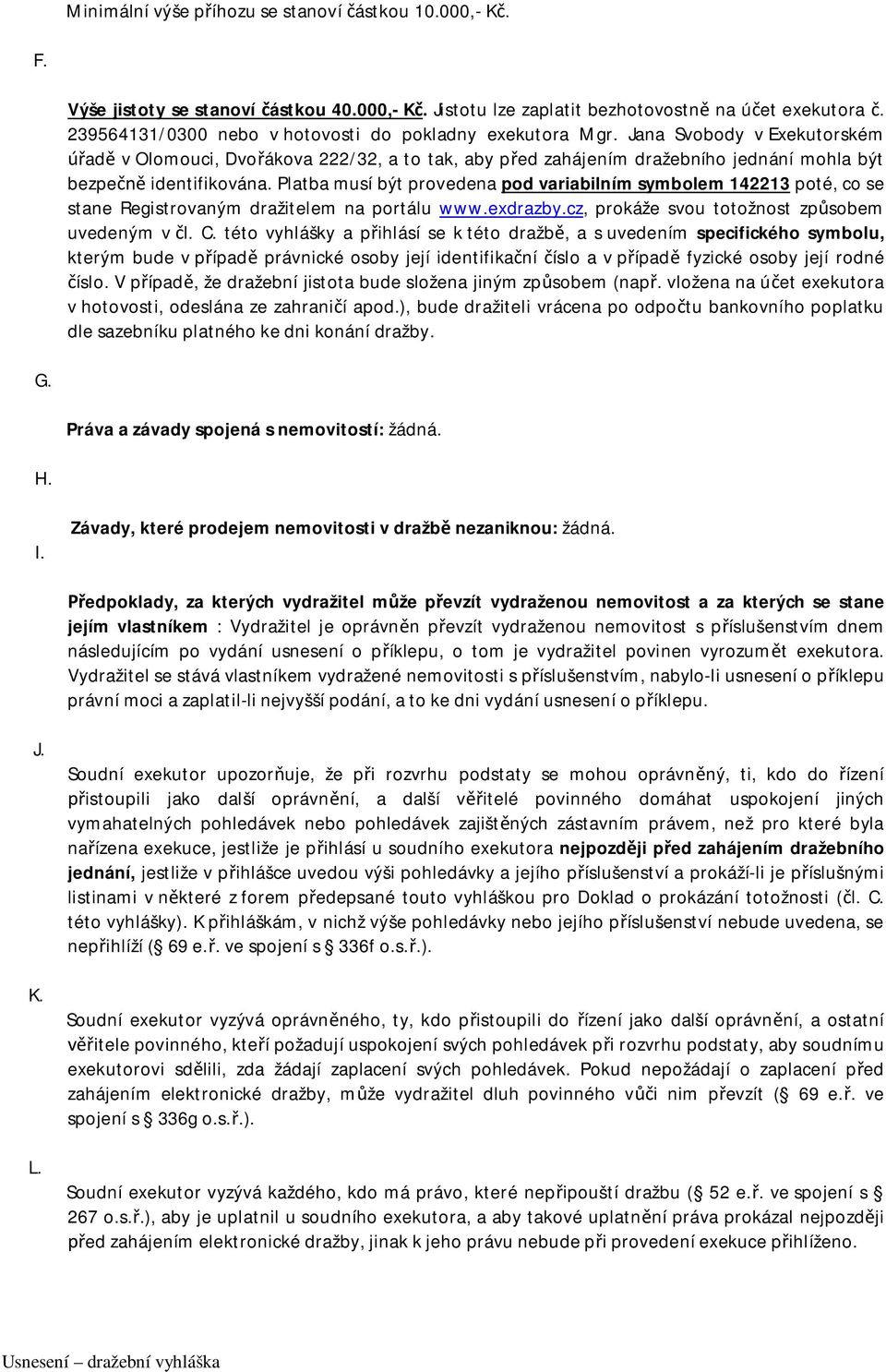 Jana Svobody v Exekutorském úřadě v Olomouci, Dvořákova 222/32, a to tak, aby před zahájením dražebního jednání mohla být bezpečně identifikována.