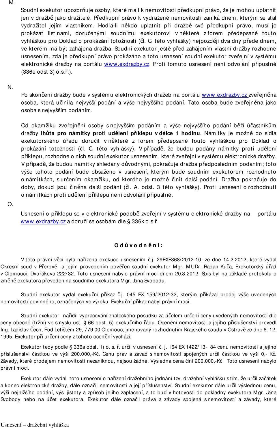 Hodlá-li někdo uplatnit při dražbě své předkupní právo, musí je prokázat listinami, doručenými soudnímu exekutorovi v některé z forem předepsané touto vyhláškou pro Doklad o prokázání totožnosti (čl.