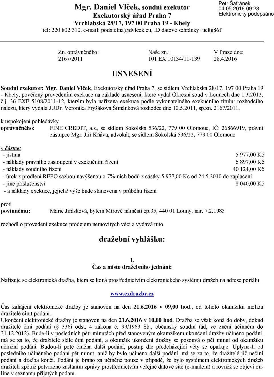 Daniel Vlček, Exekutorský úřad Praha 7, se sídlem Vrchlabská 28/17, 197 00 Praha 19 - Kbely, pověřený provedením exekuce na základě usnesení, které vydal Okresní soud v Lounech dne 1.3.2012, č.j.