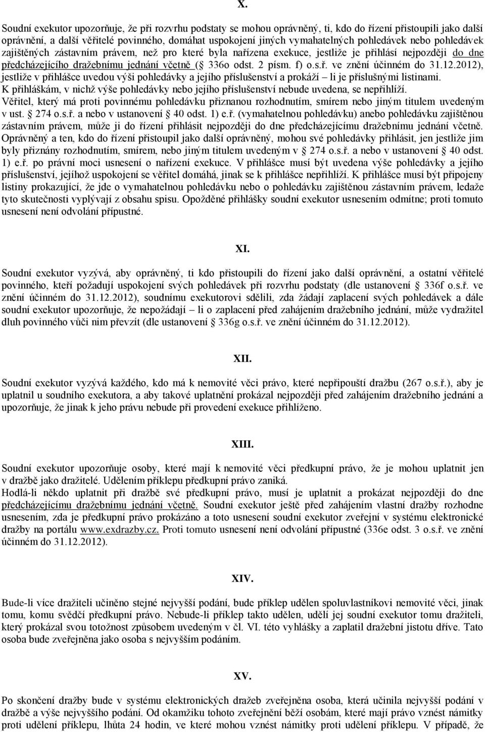 f) o.s.ř. ve znění účinném do 31.12.2012), jestliže v přihlášce uvedou výši pohledávky a jejího příslušenství a prokáží li je příslušnými listinami.