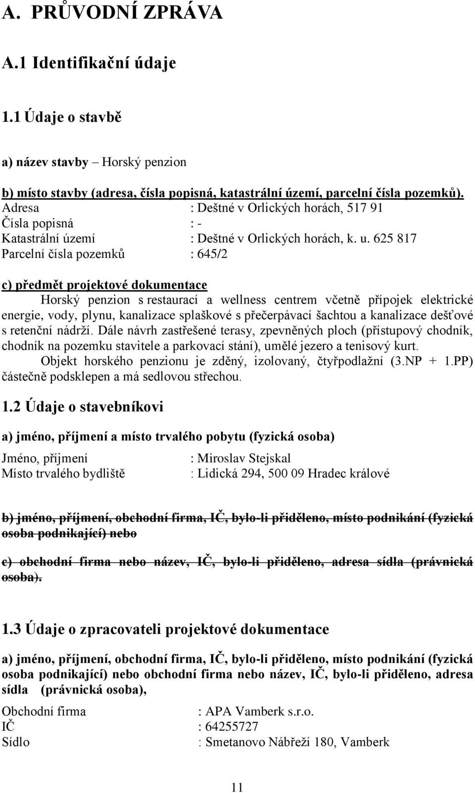 625 817 Parcelní čísla pozemků : 645/2 c) předmět projektové dokumentace Horský penzion s restaurací a wellness centrem včetně přípojek elektrické energie, vody, plynu, kanalizace splaškové s