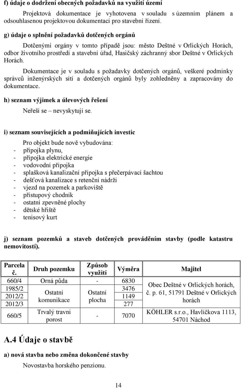 Orlických Horách. Dokumentace je v souladu s požadavky dotčených orgánů, veškeré podmínky správců inženýrských sítí a dotčených orgánů byly zohledněny a zapracovány do dokumentace.