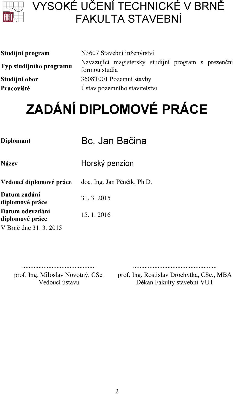 Jan Bačina Název Vedoucí diplomové práce Datum zadání diplomové práce Datum odevzdání diplomové práce V Brně dne 31. 3. 2015 Horský penzion doc. Ing.