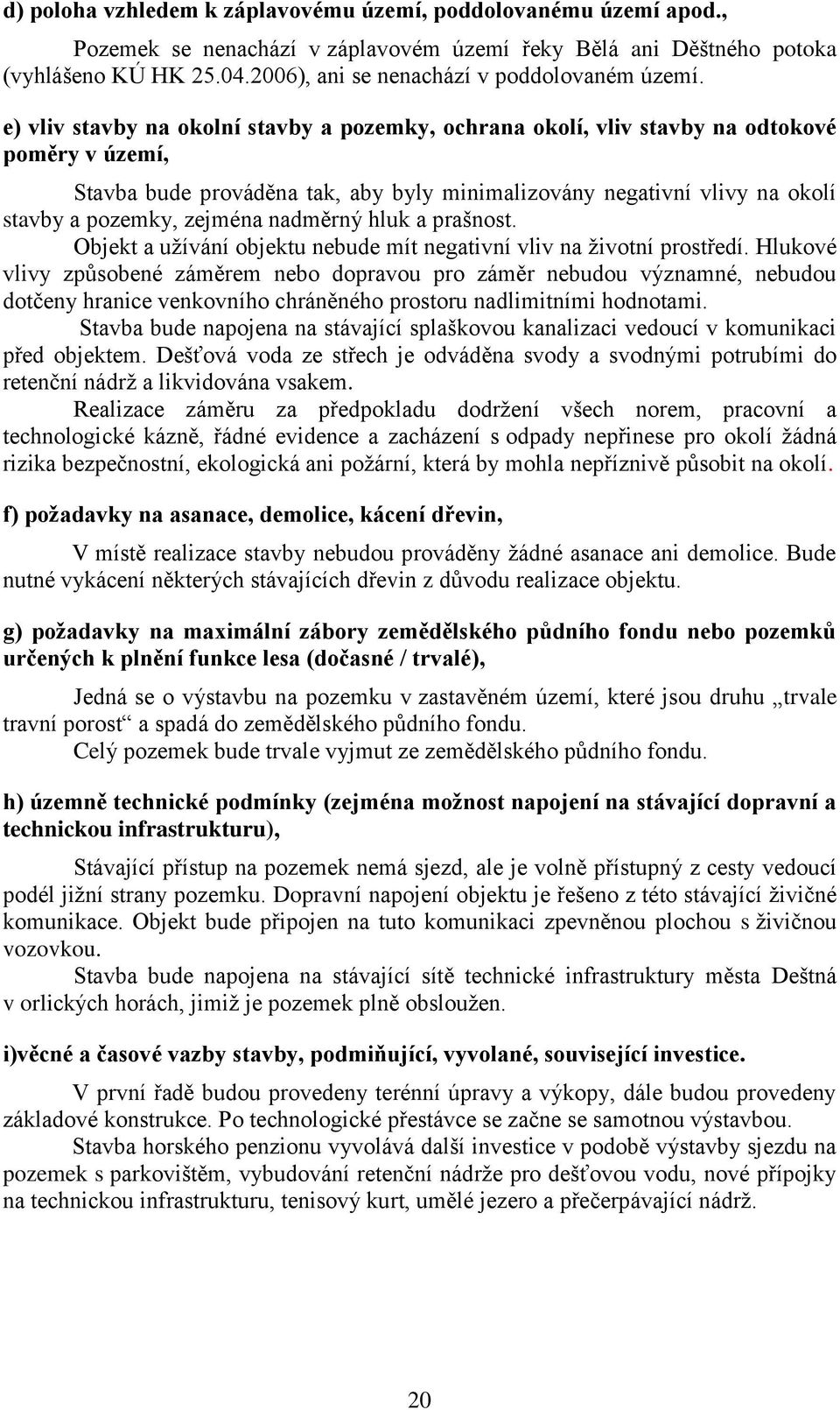 e) vliv stavby na okolní stavby a pozemky, ochrana okolí, vliv stavby na odtokové poměry v území, Stavba bude prováděna tak, aby byly minimalizovány negativní vlivy na okolí stavby a pozemky, zejména