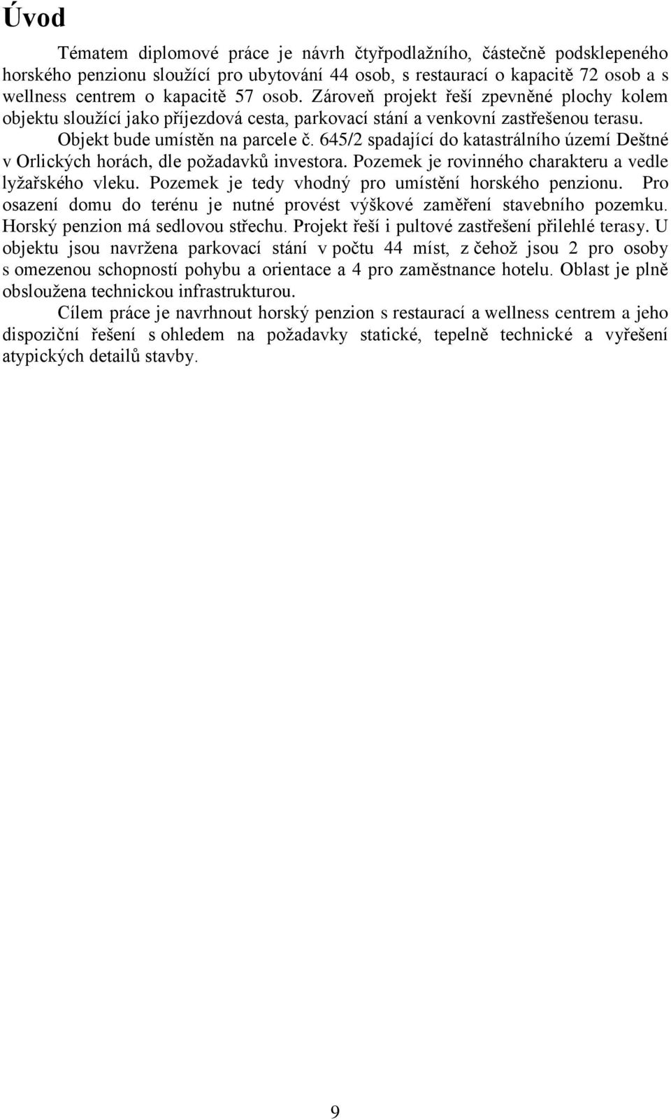 645/2 spadající do katastrálního území Deštné v Orlických horách, dle požadavků investora. Pozemek je rovinného charakteru a vedle lyžařského vleku.