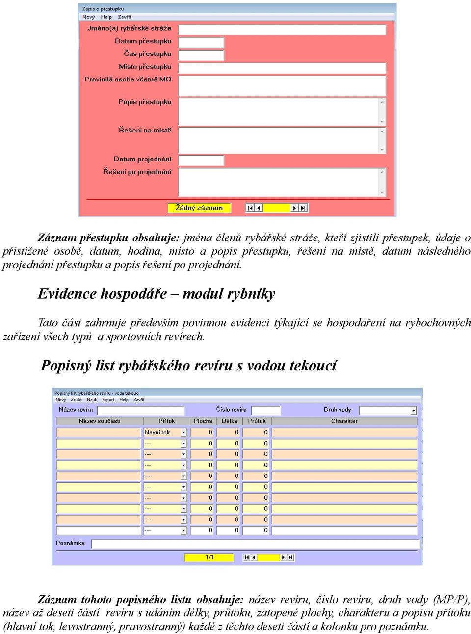 Evidence hospodáře modul rybníky Tato část zahrnuje především povinnou evidenci týkající se hospodaření na rybochovných zařízení všech typů a sportovních revírech.
