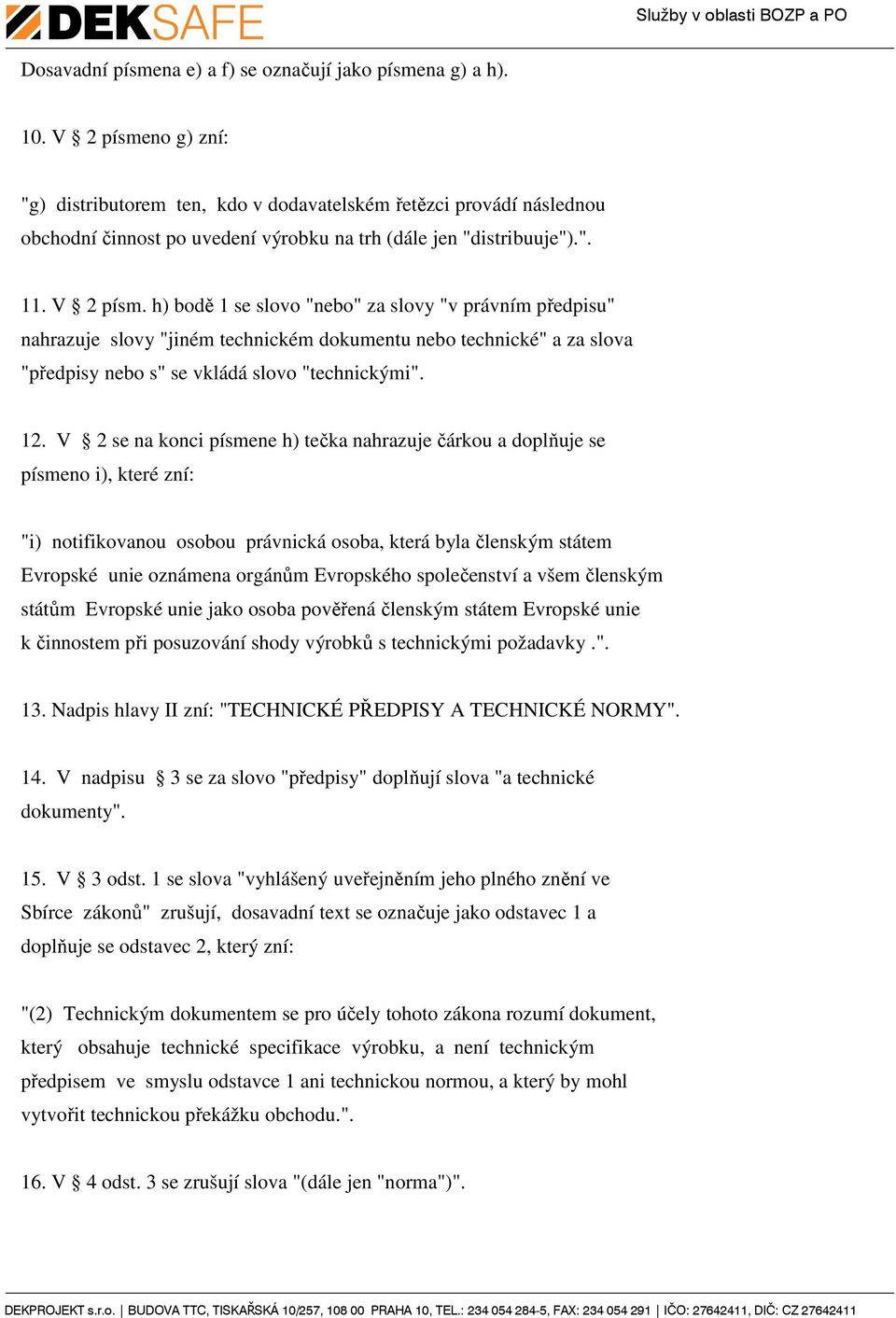 h) bodě 1 se slovo "nebo" za slovy "v právním předpisu" nahrazuje slovy "jiném technickém dokumentu nebo technické" a za slova "předpisy nebo s" se vkládá slovo "technickými". 12.