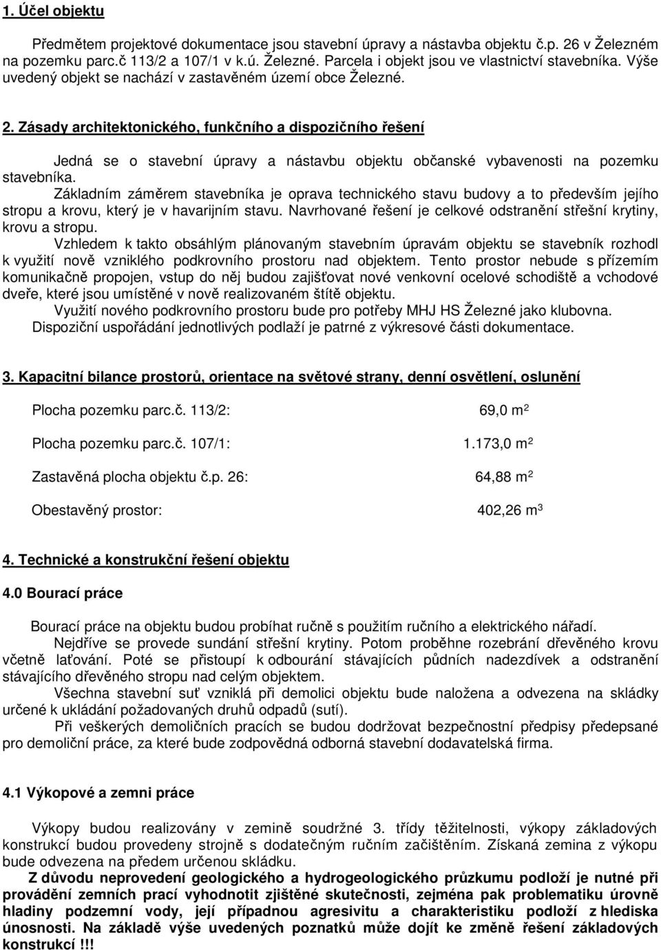 Zásady architektonického, funkčního a dispozičního řešení Jedná se o stavební úpravy a nástavbu objektu občanské vybavenosti na pozemku stavebníka.