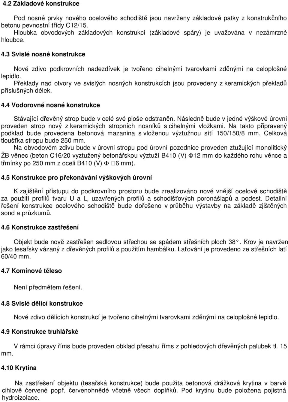 3 Svislé nosné konstrukce Nové zdivo podkrovních nadezdívek je tvořeno cihelnými tvarovkami zděnými na celoplošné lepidlo.