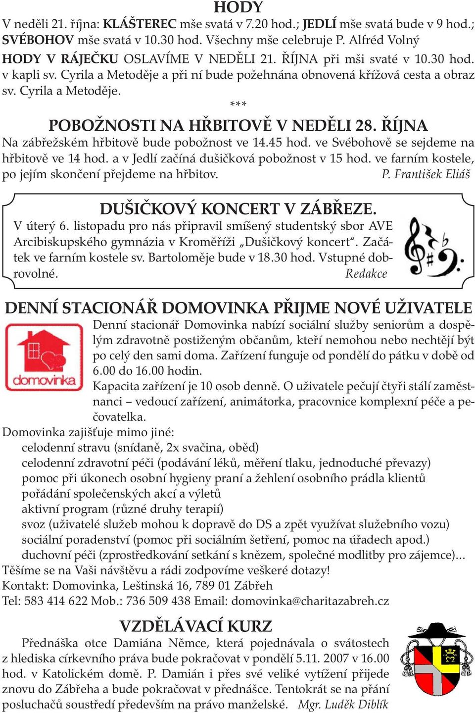 ŘÍJNA Na zábřežském hřbitově bude pobožnost ve 14.45 hod. ve Svébohově se sejdeme na hřbitově ve 14 hod. a v Jedlí začíná dušičková pobožnost v 15 hod.