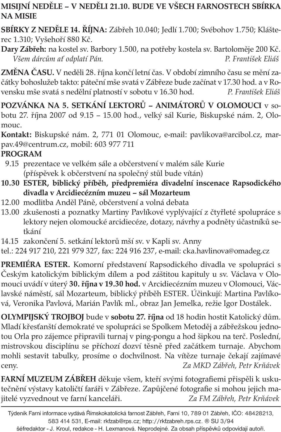 V období zimního času se mění začátky bohoslužeb takto: páteční mše svatá v Zábřeze bude začínat v 17.30 hod. a v Rovensku mše svatá s nedělní platností v sobotu v 16.30 hod. P.