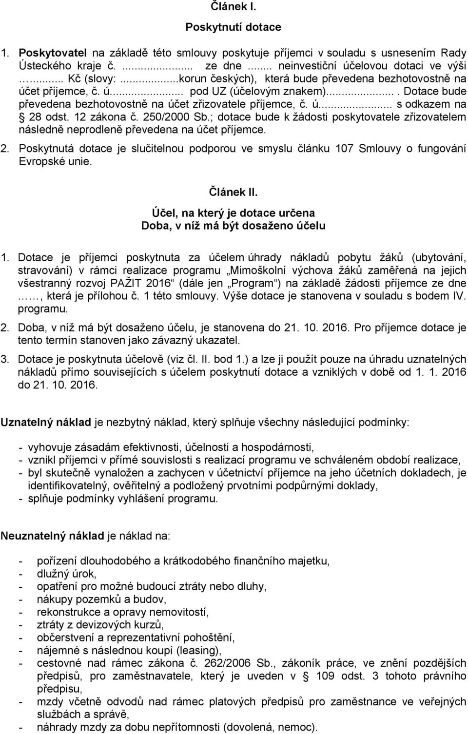 12 zákona č. 250/2000 Sb.; dotace bude k žádosti poskytovatele zřizovatelem následně neprodleně převedena na účet příjemce. 2. Poskytnutá dotace je slučitelnou podporou ve smyslu článku 107 Smlouvy o fungování Evropské unie.