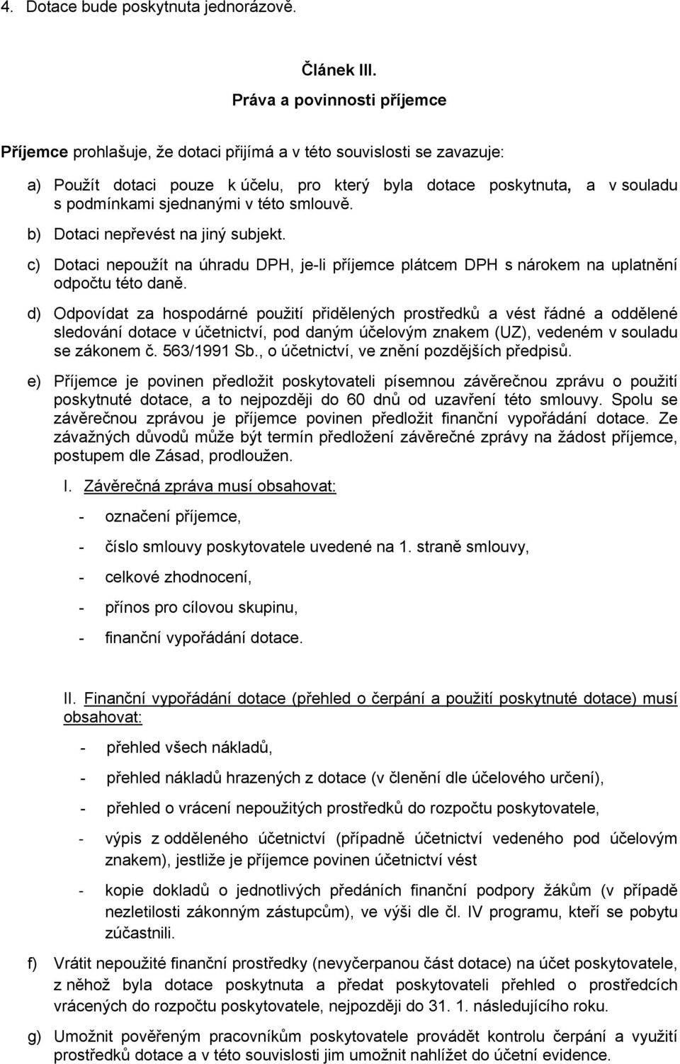 sjednanými v této smlouvě. b) Dotaci nepřevést na jiný subjekt. c) Dotaci nepoužít na úhradu DPH, je-li příjemce plátcem DPH s nárokem na uplatnění odpočtu této daně.