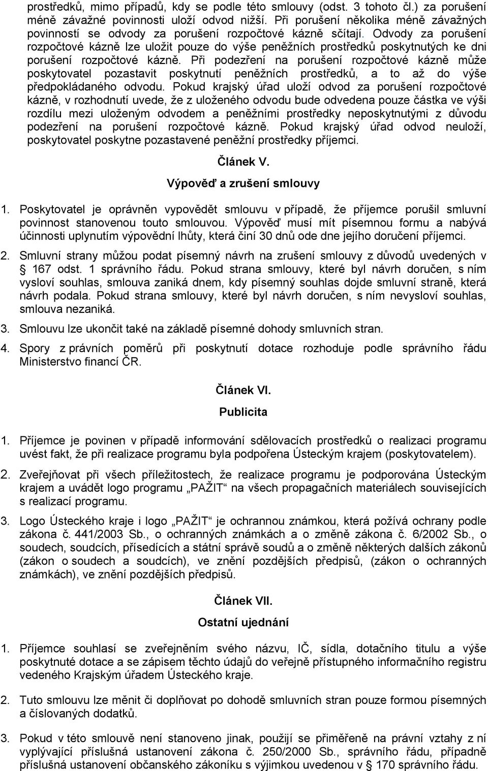 Odvody za porušení rozpočtové kázně lze uložit pouze do výše peněžních prostředků poskytnutých ke dni porušení rozpočtové kázně.