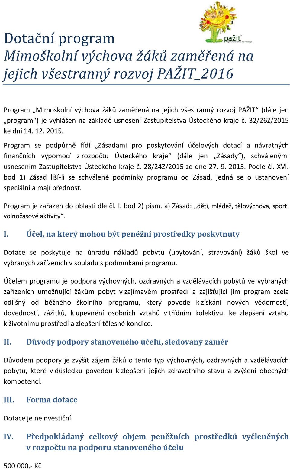 Program se podpůrně řídí Zásadami pro poskytování účelových dotací a návratných finančních výpomocí z rozpočtu Ústeckého kraje (dále jen Zásady ), schválenými usnesením Zastupitelstva Ústeckého kraje