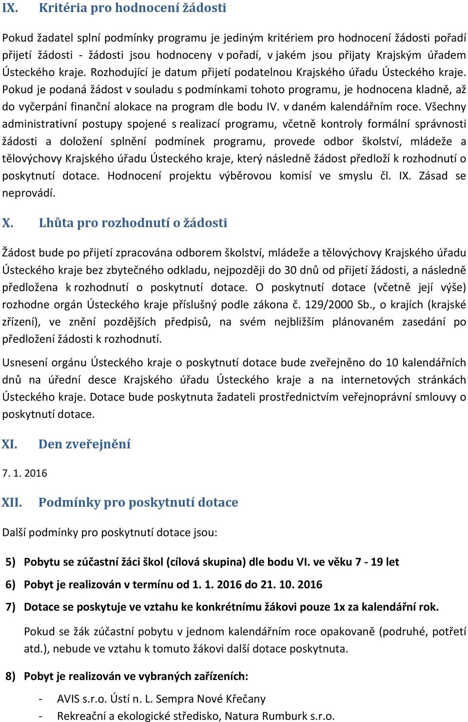 Pokud je podaná žádost v souladu s podmínkami tohoto programu, je hodnocena kladně, až do vyčerpání finanční alokace na program dle bodu IV. v daném kalendářním roce.