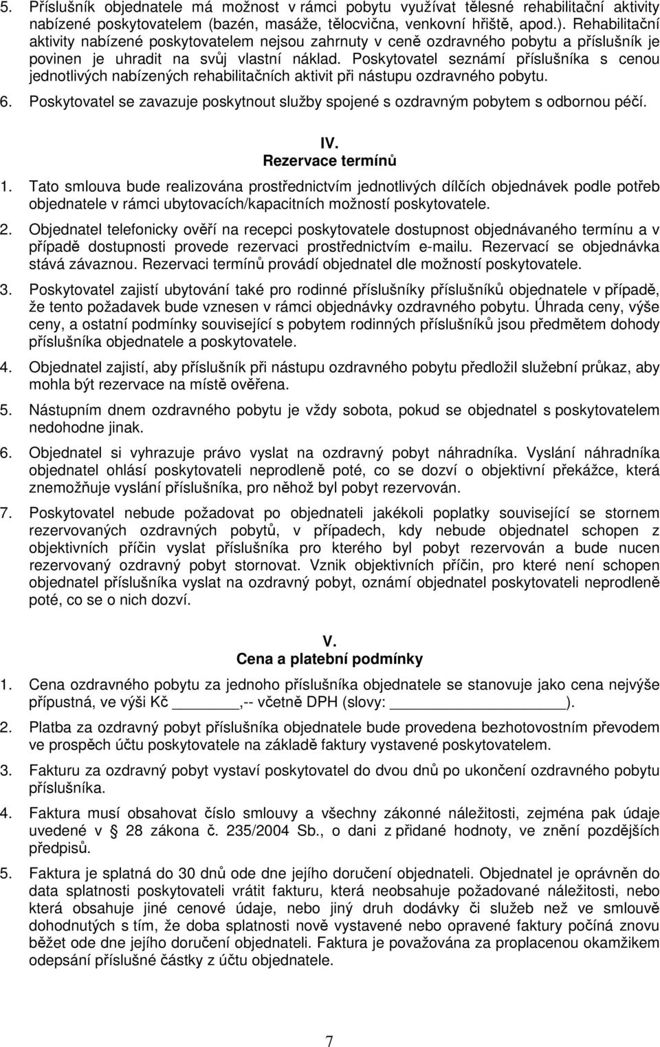 Poskytovatel seznámí příslušníka s cenou jednotlivých nabízených rehabilitačních aktivit při nástupu ozdravného pobytu. 6.